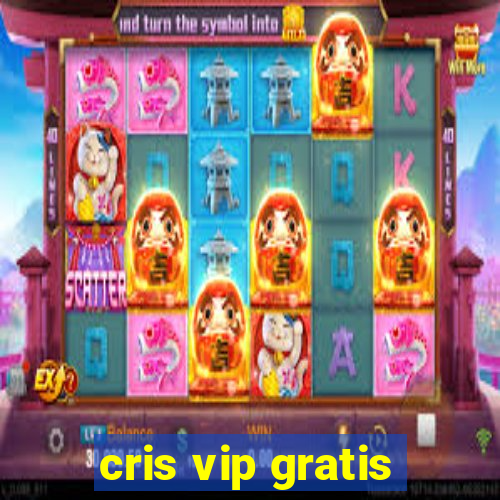 cris vip gratis